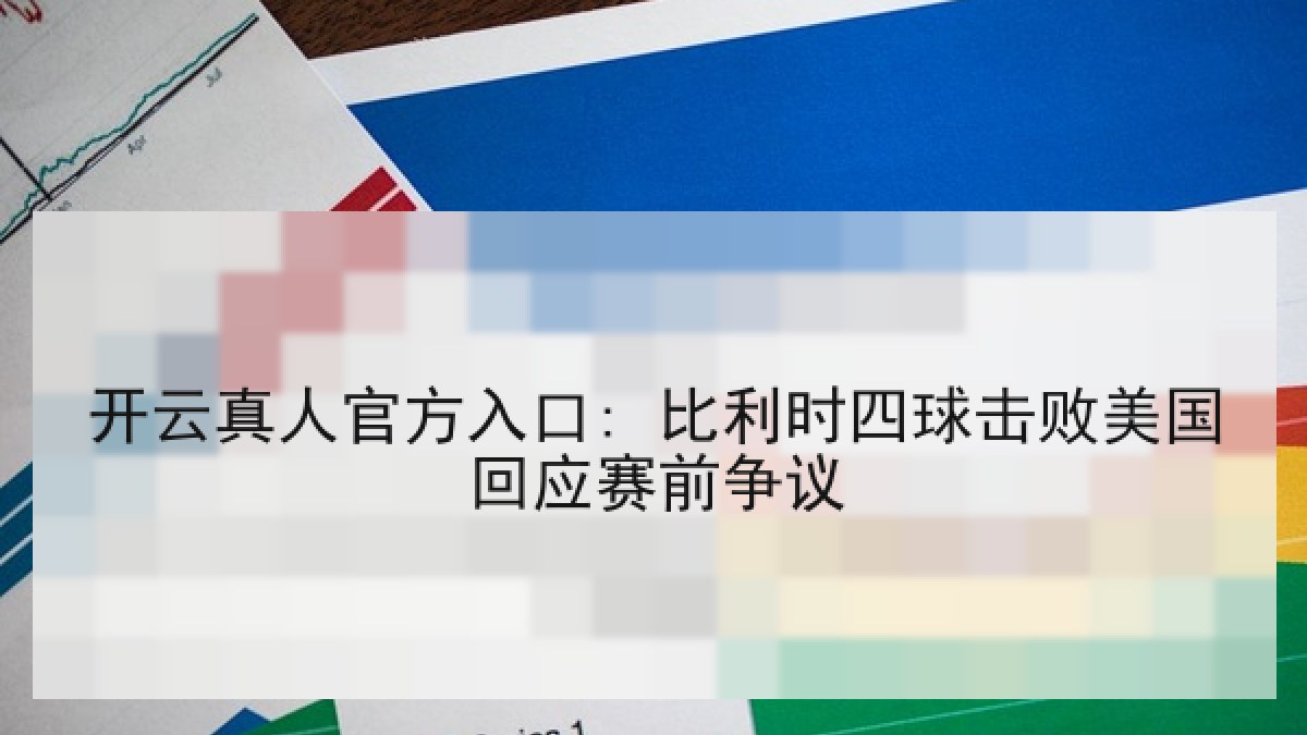开云真人官方入口: 比利时四球击败美国回应赛前争议