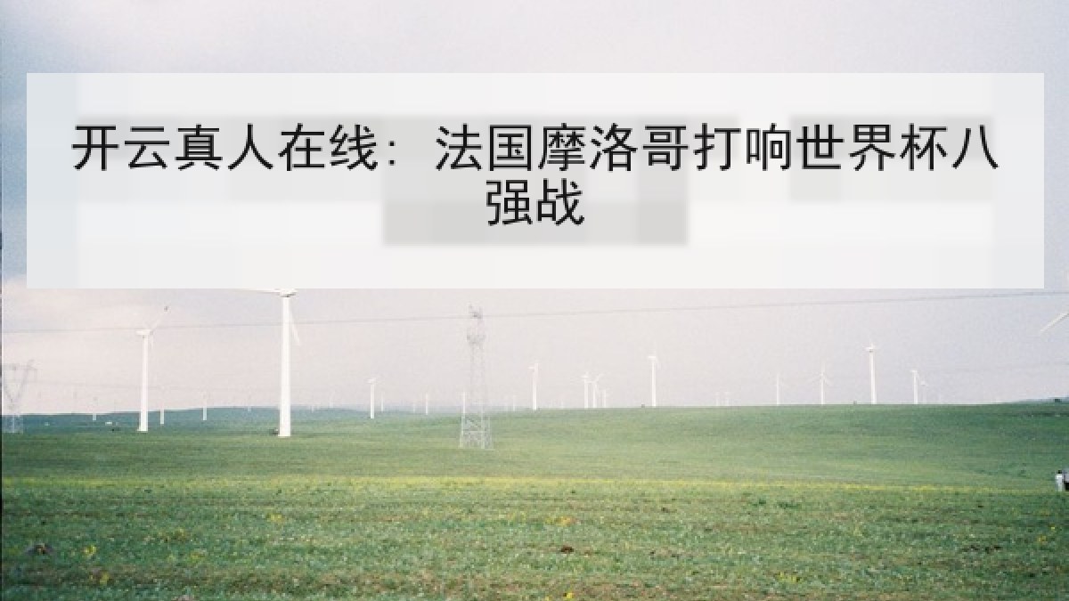 开云真人在线: 法国摩洛哥打响世界杯八强战