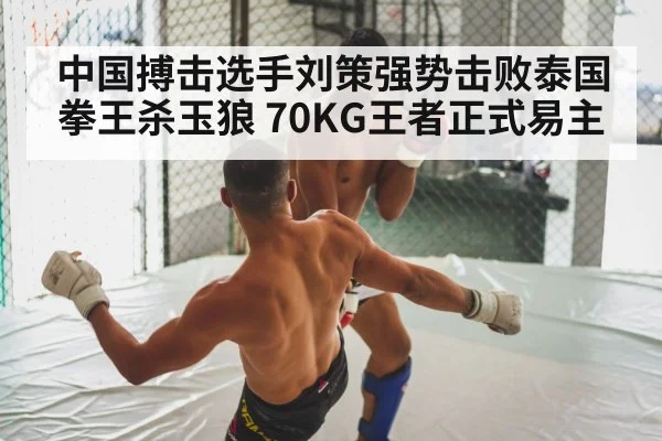 中国搏击选手刘策强势击败泰国拳王杀玉狼 70KG王者正式易主