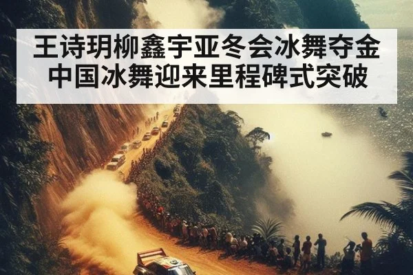王诗玥柳鑫宇亚冬会冰舞夺金 中国冰舞迎来里程碑式突破